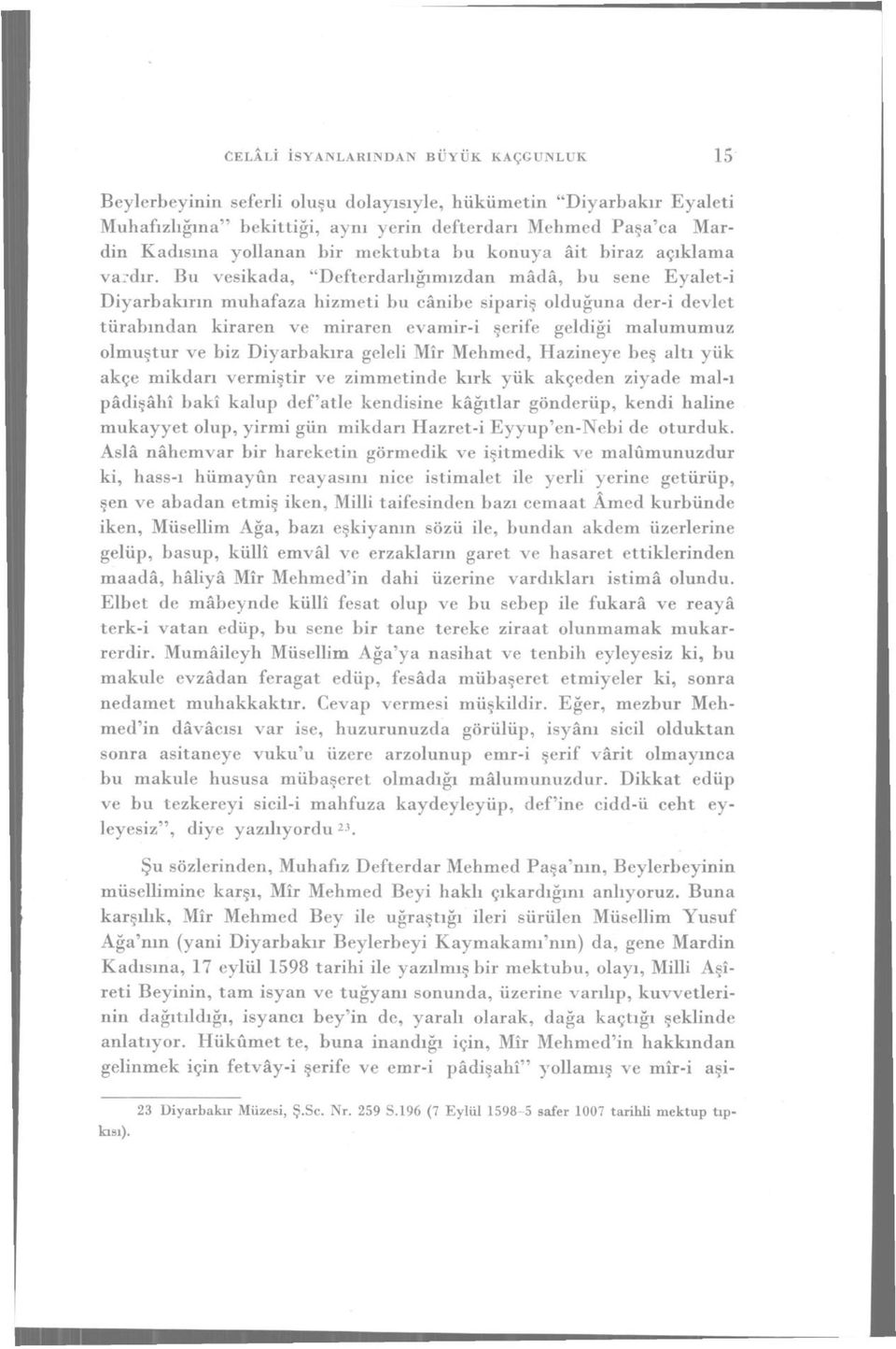 Bu vesikada, "Defterdarlığımızdan mâdâ, bu sene Eyalet-i Diyarbakırın muhafaza hizmeti bu cânibe sipariş olduğuna der-i devlet türabından kiraren ve miraren evamir-i şerife geldiği malumumuz olmuştur