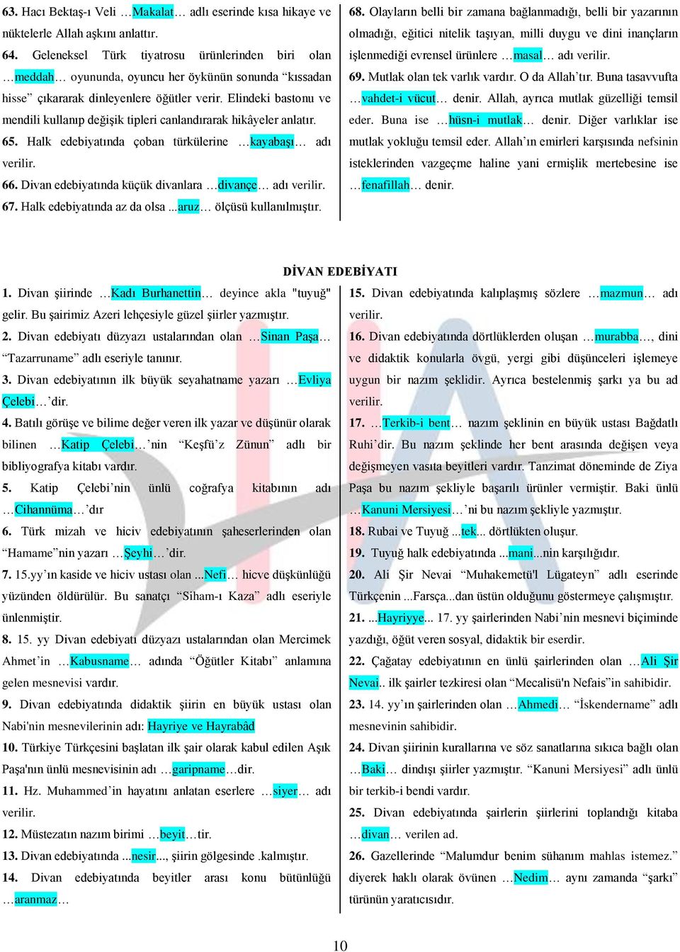 Elindeki bastonu ve mendili kullanıp değişik tipleri canlandırarak hikâyeler anlatır. 65. Halk edebiyatında çoban türkülerine kayabaşı adı 66. Divan edebiyatında küçük divanlara divançe adı 67.