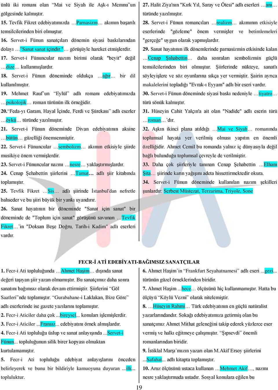 Servet-i Fünun döneminde oldukça ağır bir dil kullanılmıştır. 19. Mehmet Rauf un Eylül adlı romanı edebiyatımızda psikolojik roman türünün ilk örneğidir. 20.