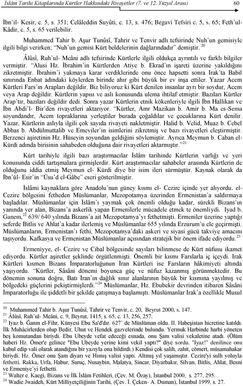 20 Âlûsî, Ruh ul- Meâni adlı tefsirinde Kürtlerle ilgili oldukça ayrıntılı ve farklı bilgiler vermiģtir. Alusi Hz. Ġbrahim in Kürtlerden Atiye b. Ekrad ın iģareti üzerine yakıldığını zikretmiģtir.