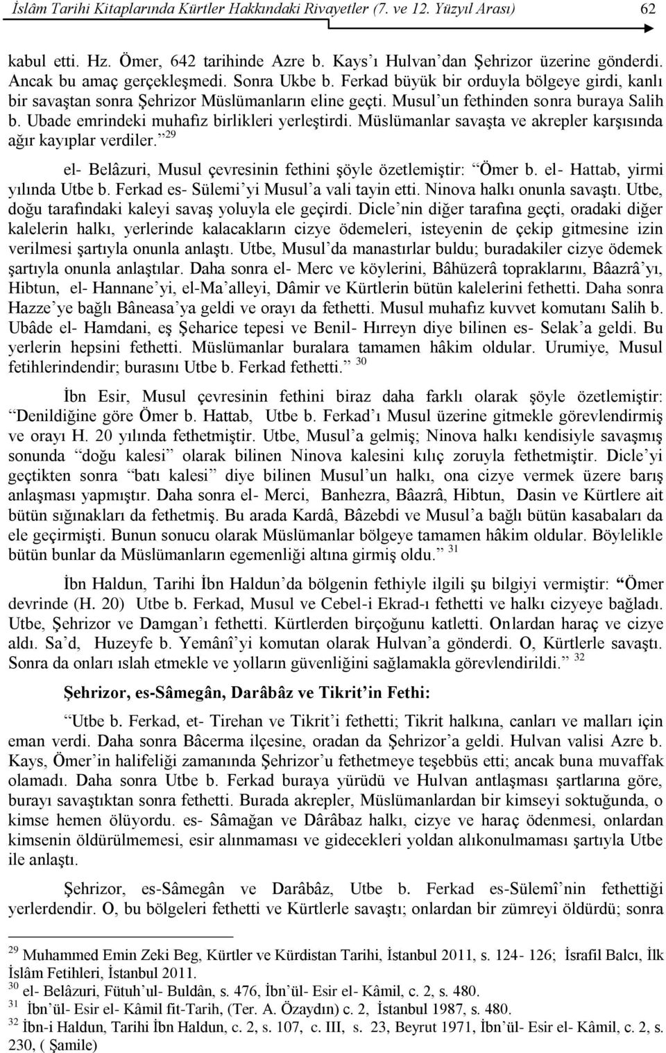 Ubade emrindeki muhafız birlikleri yerleģtirdi. Müslümanlar savaģta ve akrepler karģısında ağır kayıplar verdiler. 29 el- Belâzuri, Musul çevresinin fethini Ģöyle özetlemiģtir: Ömer b.