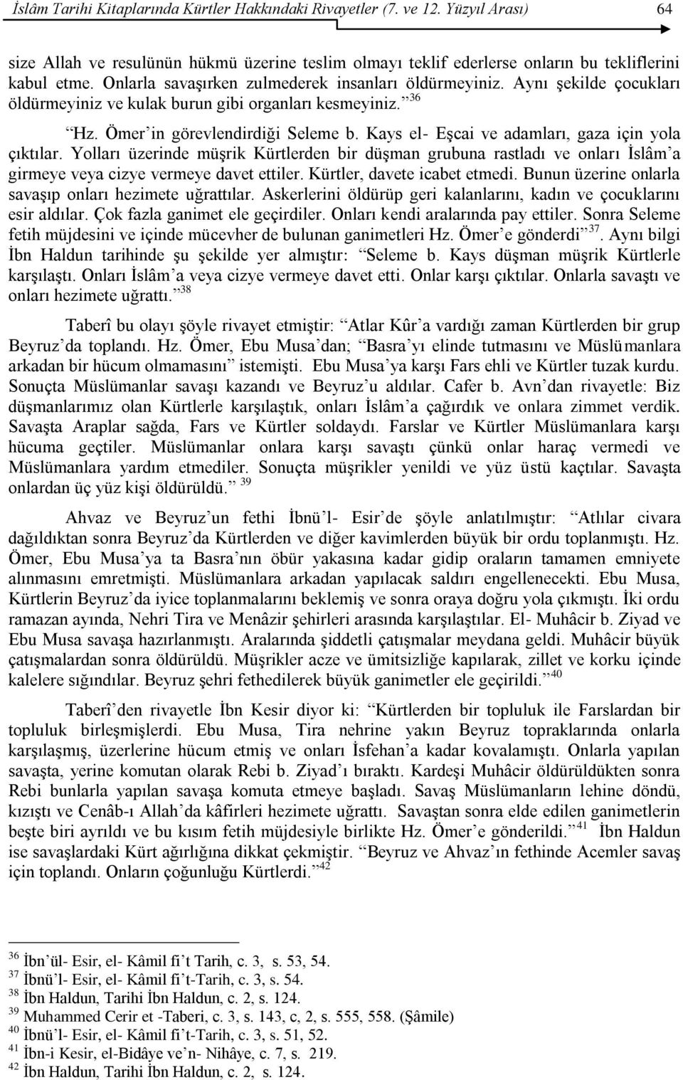 Kays el- EĢcai ve adamları, gaza için yola çıktılar. Yolları üzerinde müģrik Kürtlerden bir düģman grubuna rastladı ve onları Ġslâm a girmeye veya cizye vermeye davet ettiler.