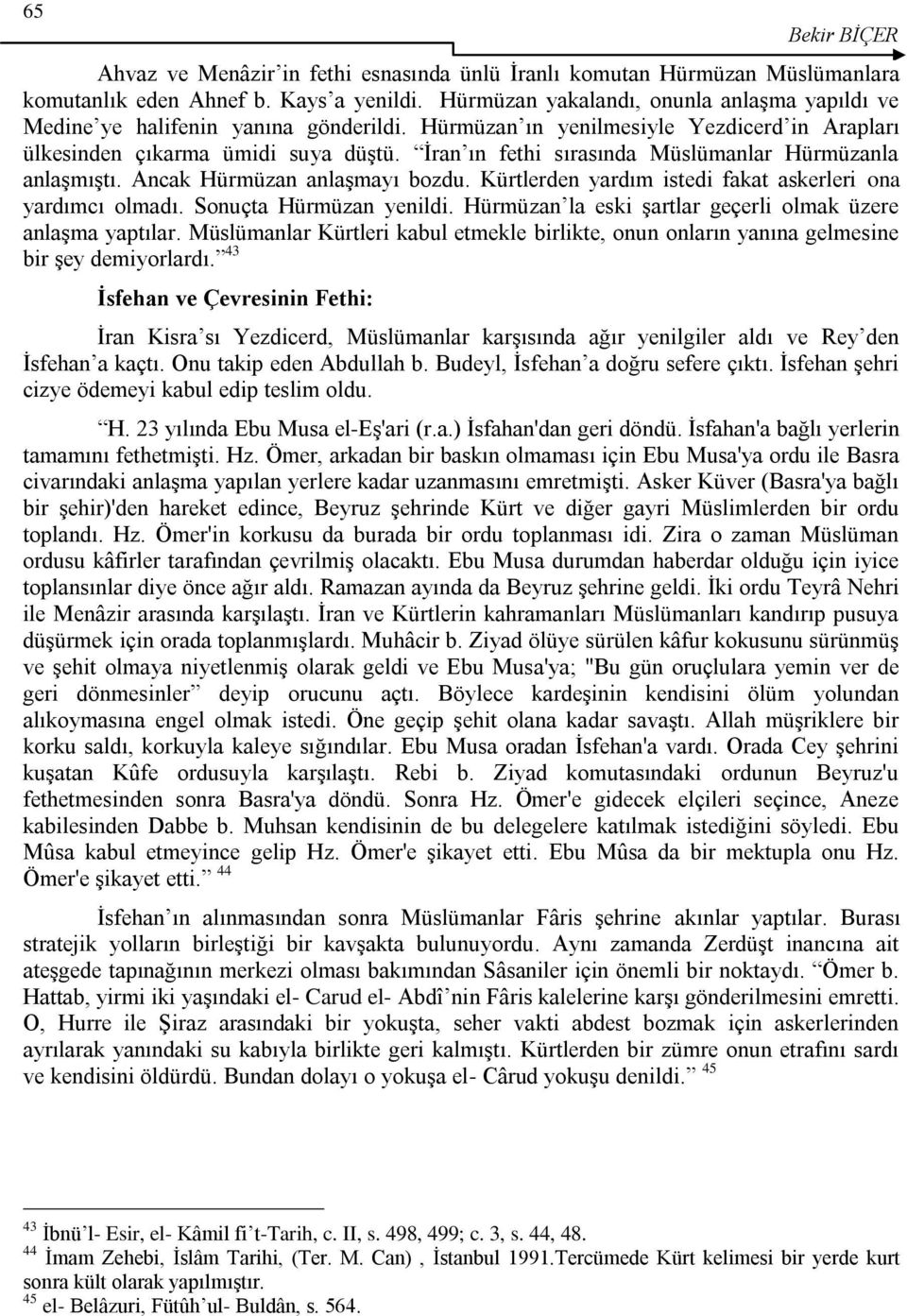 Ġran ın fethi sırasında Müslümanlar Hürmüzanla anlaģmıģtı. Ancak Hürmüzan anlaģmayı bozdu. Kürtlerden yardım istedi fakat askerleri ona yardımcı olmadı. Sonuçta Hürmüzan yenildi.