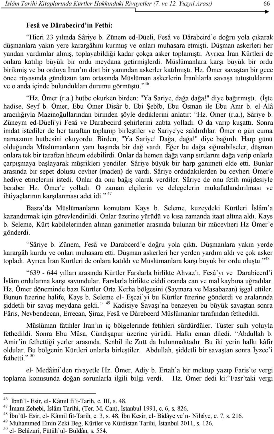 DüĢman askerleri her yandan yardımlar almıģ, toplayabildiği kadar çokça asker toplamıģtı. Ayrıca Ġran Kürtleri de onlara katılıp büyük bir ordu meydana getirmiģlerdi.