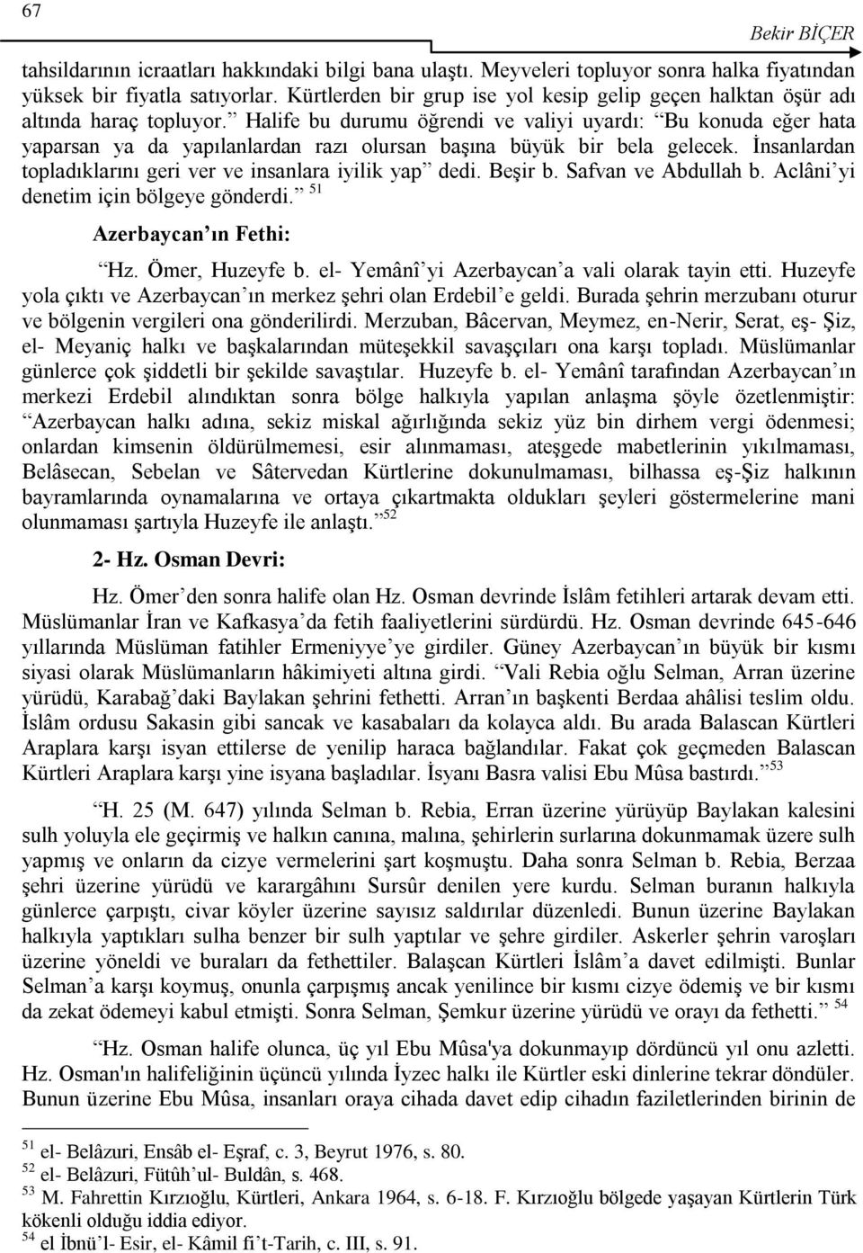 Halife bu durumu öğrendi ve valiyi uyardı: Bu konuda eğer hata yaparsan ya da yapılanlardan razı olursan baģına büyük bir bela gelecek.