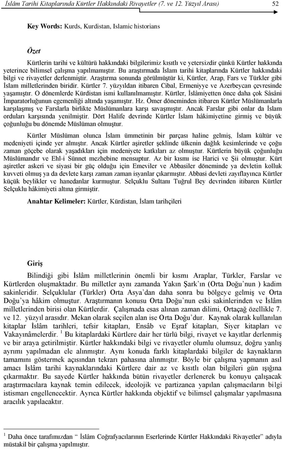 yapılmamıģtır. Bu araģtırmada Ġslam tarihi kitaplarında Kürtler hakkındaki bilgi ve rivayetler derlenmiģtir.