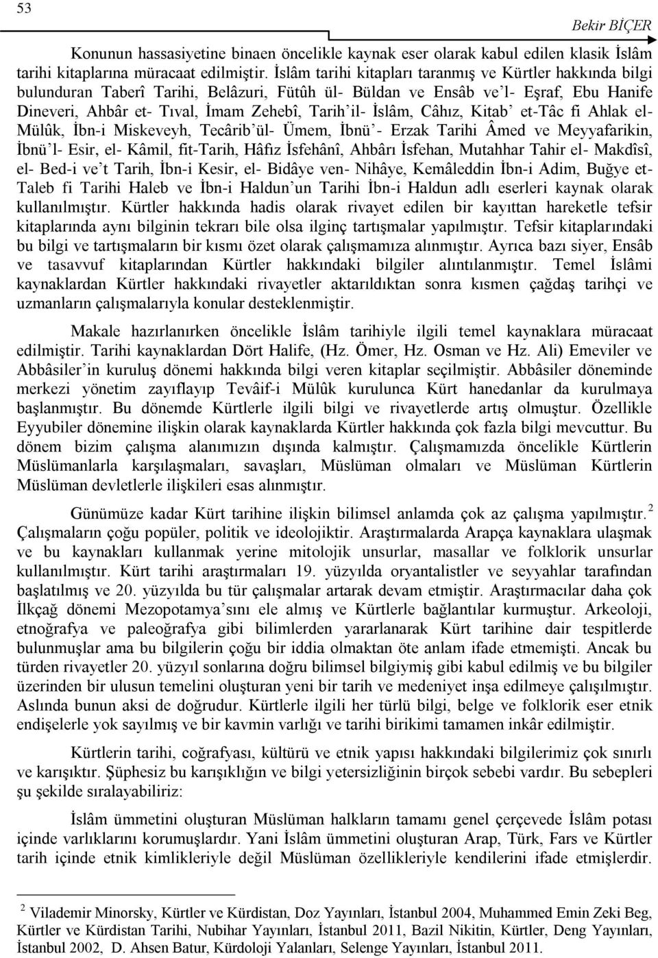 Ġslâm, Câhız, Kitab et-tâc fi Ahlak el- Mülûk, Ġbn-i Miskeveyh, Tecârib ül- Ümem, Ġbnü - Erzak Tarihi Âmed ve Meyyafarikin, Ġbnü l- Esir, el- Kâmil, fit-tarih, Hâfız Ġsfehânî, Ahbârı Ġsfehan,