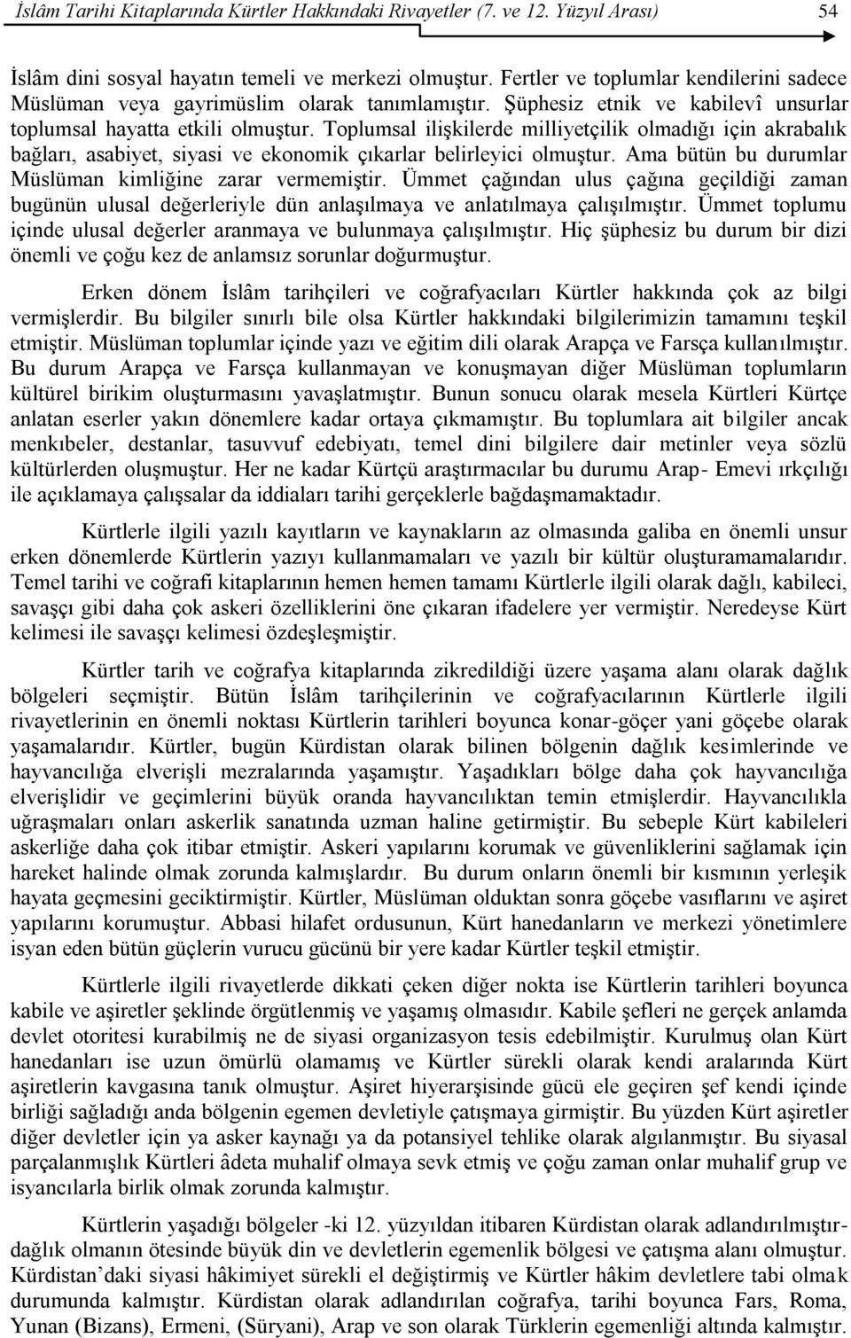 Toplumsal iliģkilerde milliyetçilik olmadığı için akrabalık bağları, asabiyet, siyasi ve ekonomik çıkarlar belirleyici olmuģtur. Ama bütün bu durumlar Müslüman kimliğine zarar vermemiģtir.