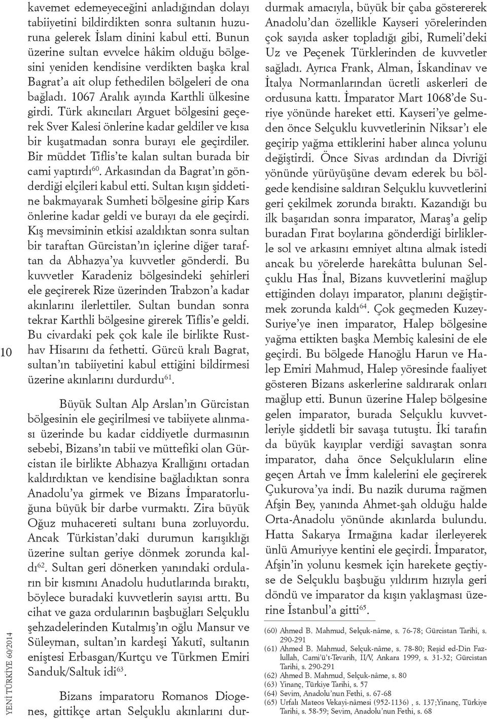 Türk akıncıları Arguet bölgesini geçerek Sver Kalesi önlerine kadar geldiler ve kısa bir kuşatmadan sonra burayı ele geçirdiler. Bir müddet Tiflis te kalan sultan burada bir cami yaptırdı 60.