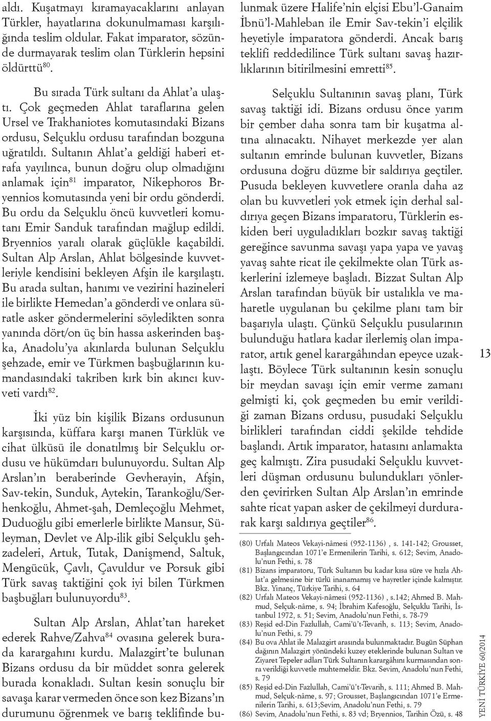 Sultanın Ahlat a geldiği haberi etrafa yayılınca, bunun doğru olup olmadığını anlamak için 81 imparator, Nikephoros Bryennios komutasında yeni bir ordu gönderdi.