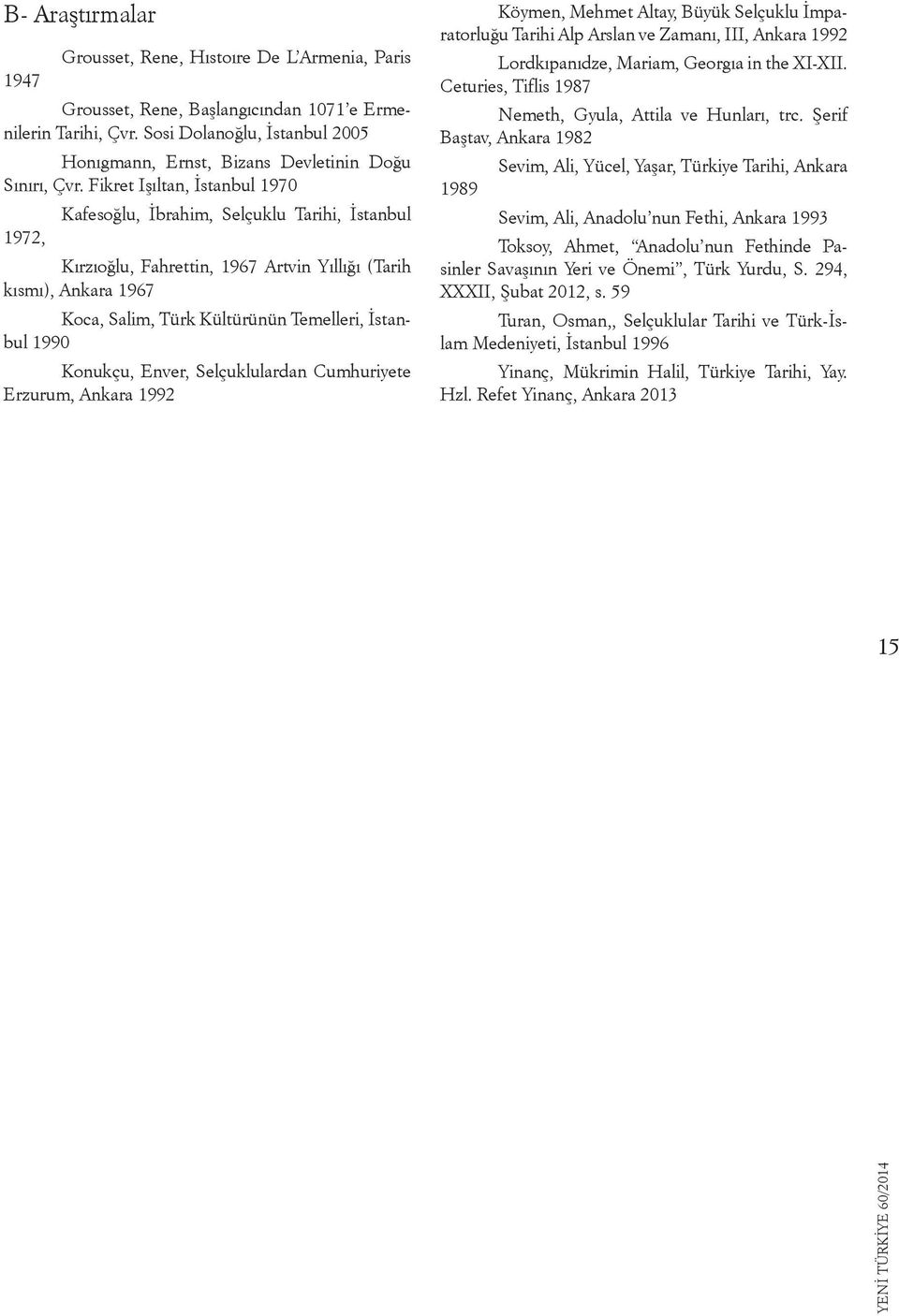Fikret Işıltan, İstanbul 1970 1972, Kafesoğlu, İbrahim, Selçuklu Tarihi, İstanbul Kırzıoğlu, Fahrettin, 1967 Artvin Yıllığı (Tarih kısmı), Ankara 1967 Koca, Salim, Türk Kültürünün Temelleri, İstanbul