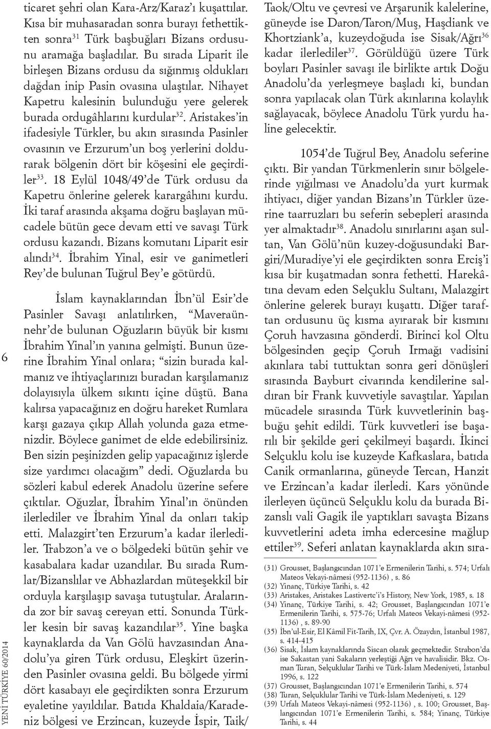 Aristakes in ifadesiyle Türkler, bu akın sırasında Pasinler ovasının ve Erzurum un boş yerlerini doldurarak bölgenin dört bir köşesini ele geçirdiler 33.