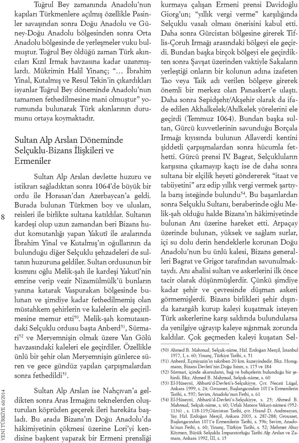 Mükrimin Halil Yinanç; İbrahim Yinal, Kutalmış ve Resul Tekin in çıkardıkları isyanlar Tuğrul Bey döneminde Anadolu nun tamamen fethedilmesine mani olmuştur yorumunda bulunarak Türk akınlarının