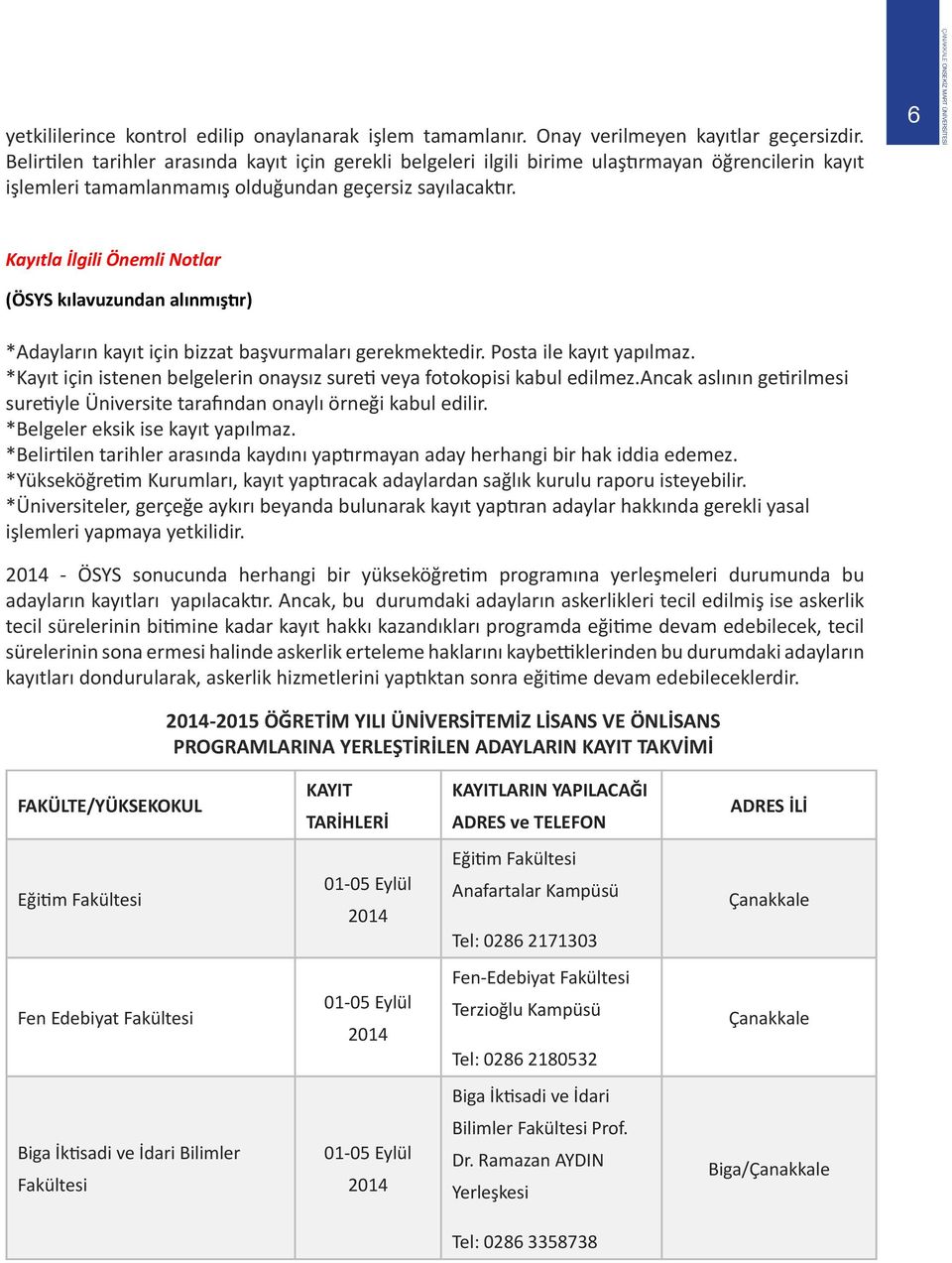 6 Kayıtla İlgili Önemli Notlar (ÖSYS kılavuzundan alınmıştır) *Adayların kayıt için bizzat başvurmaları gerekmektedir. Posta ile kayıt yapılmaz.