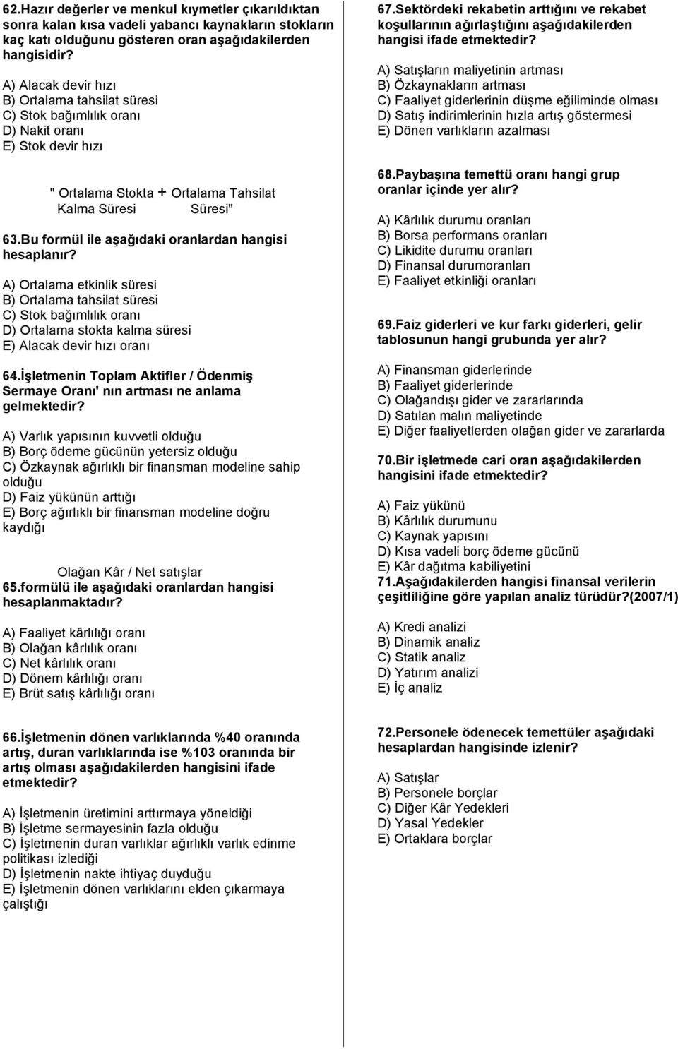 Bu formül ile aşağıdaki oranlardan hangisi hesaplanır? A) Ortalama etkinlik süresi B) Ortalama tahsilat süresi C) Stok bağımlılık oranı D) Ortalama stokta kalma süresi E) Alacak devir hızı oranı 64.