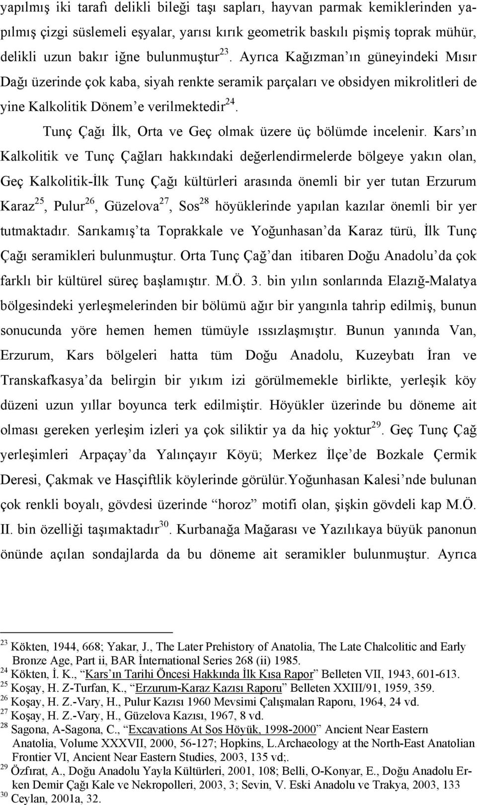 Tunç Çağı İlk, Orta ve Geç olmak üzere üç bölümde incelenir.