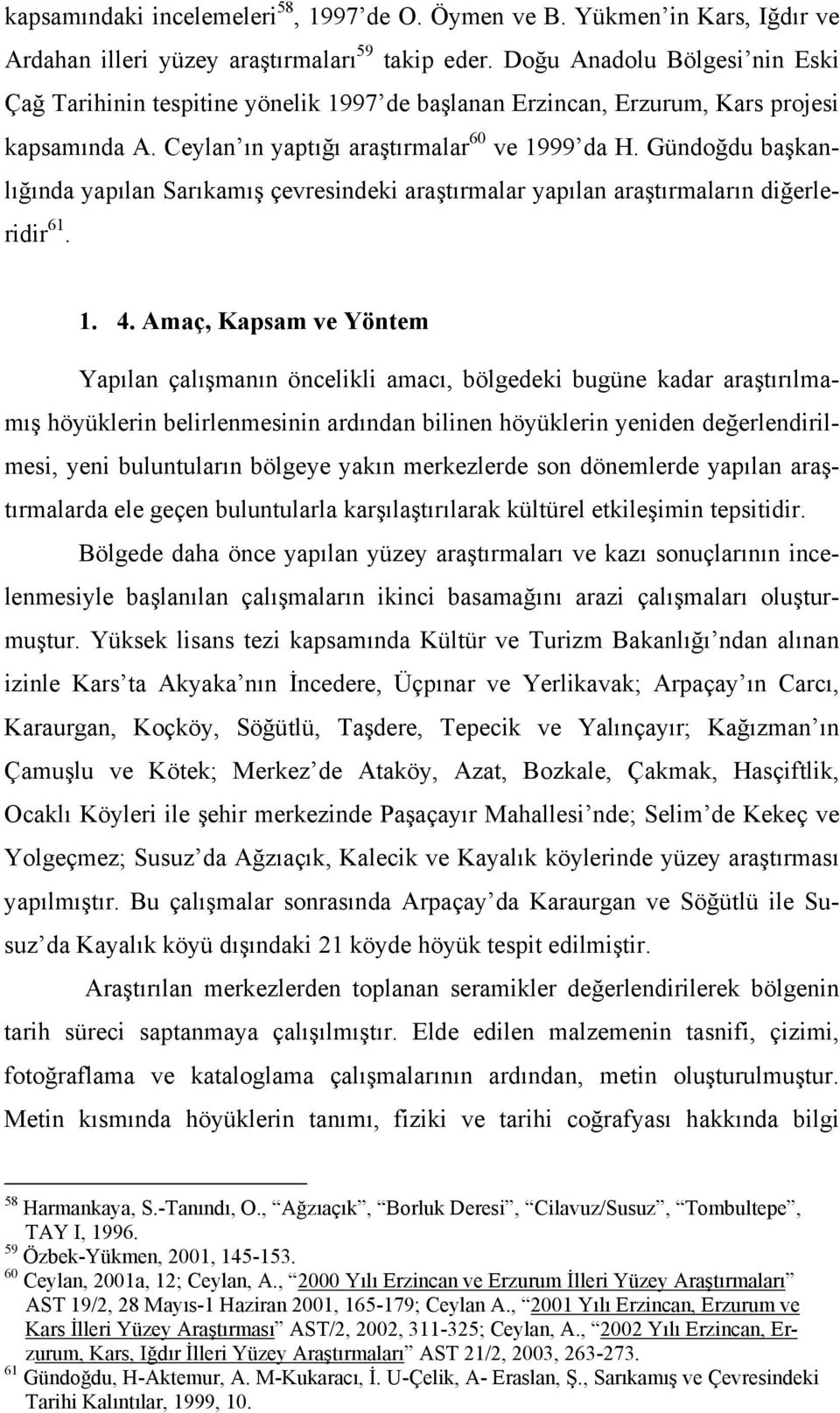 Gündoğdu başkanlığında yapılan Sarıkamış çevresindeki araştırmalar yapılan araştırmaların diğerleridir 61. 1. 4.