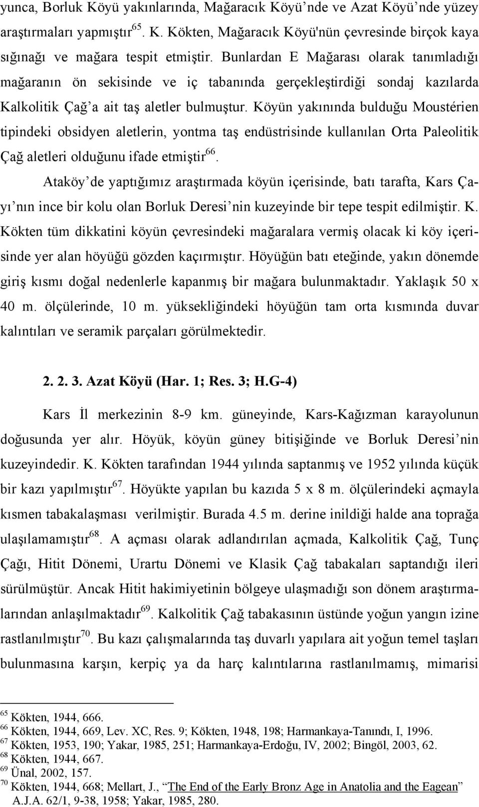 Köyün yakınında bulduğu Moustérien tipindeki obsidyen aletlerin, yontma taş endüstrisinde kullanılan Orta Paleolitik Çağ aletleri olduğunu ifade etmiştir 66.