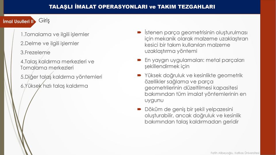 yöntemi En yaygın uygulamaları: metal parçaları şekillendirmek için Yüksek doğruluk ve kesinlikte geometrik özellikler sağlama ve parça geometrilerinin düzeltilmesi