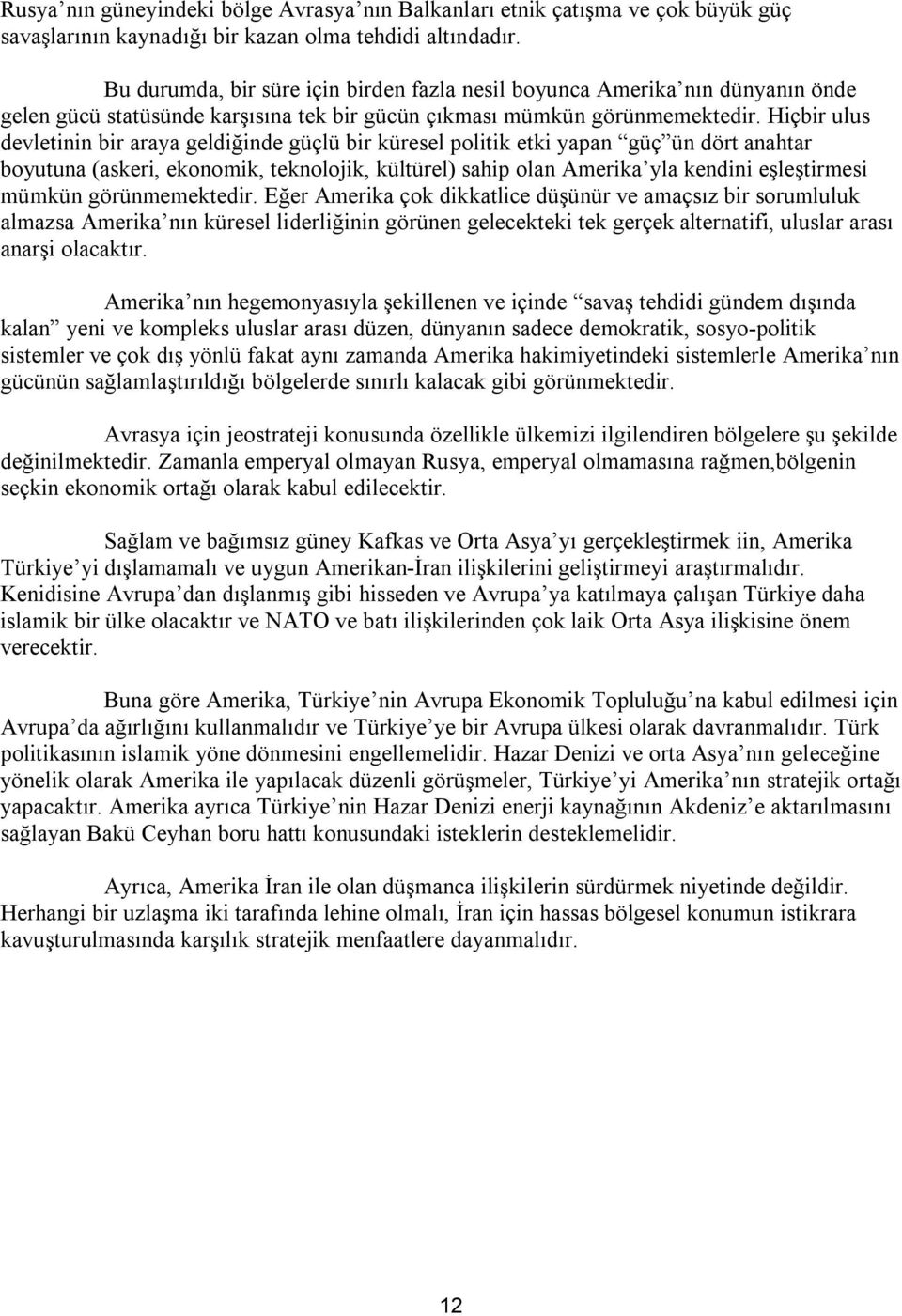 Hiçbir ulus devletinin bir araya geldiğinde güçlü bir küresel politik etki yapan güç ün dört anahtar boyutuna (askeri, ekonomik, teknolojik, kültürel) sahip olan Amerika yla kendini eşleştirmesi