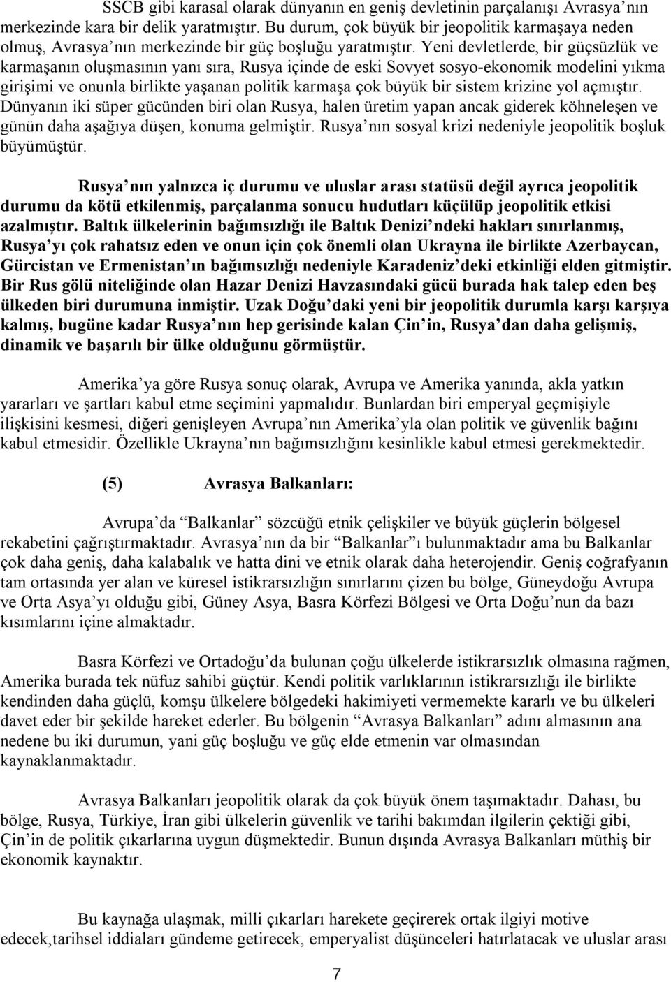 Yeni devletlerde, bir güçsüzlük ve karmaşanın oluşmasının yanı sıra, Rusya içinde de eski Sovyet sosyo-ekonomik modelini yıkma girişimi ve onunla birlikte yaşanan politik karmaşa çok büyük bir sistem