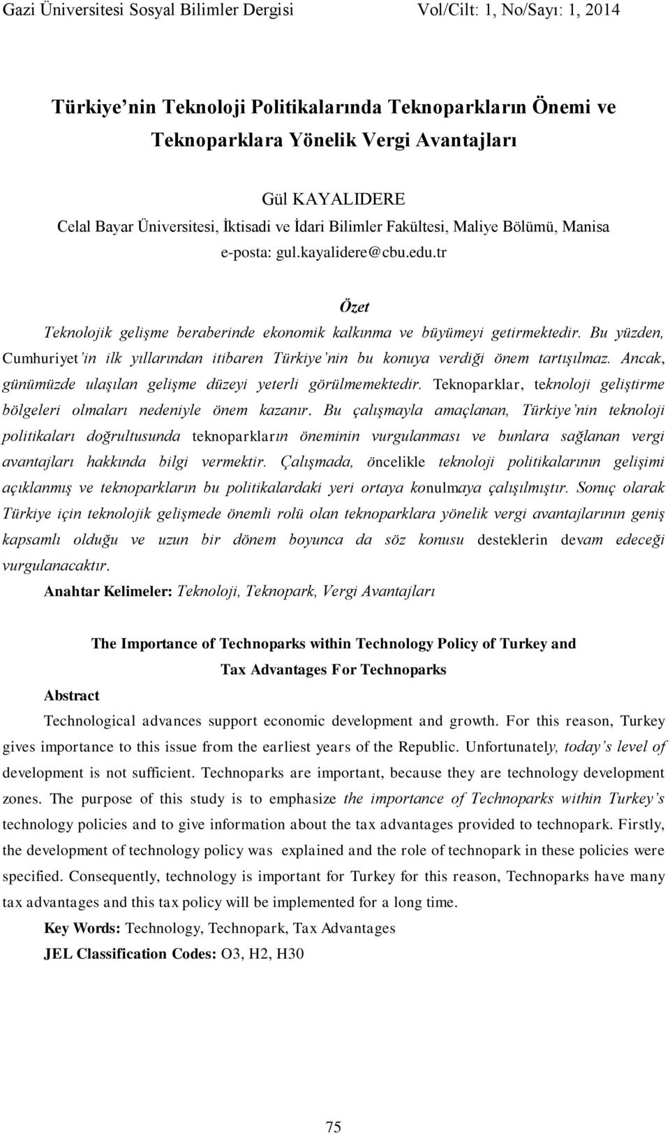 Bu yüzden, Cumhuriyet in ilk yıllarından itibaren Türkiye nin bu konuya verdiği önem tartışılmaz. Ancak, günümüzde ulaşılan gelişme düzeyi yeterli görülmemektedir.