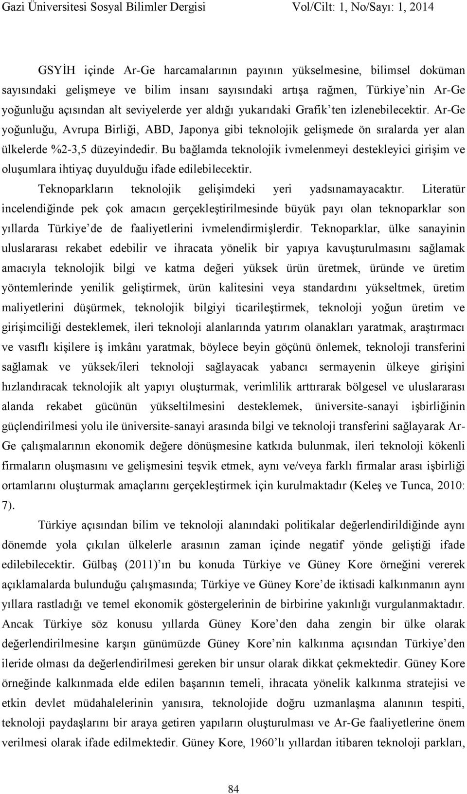 Bu bağlamda teknolojik ivmelenmeyi destekleyici girişim ve oluşumlara ihtiyaç duyulduğu ifade edilebilecektir. Teknoparkların teknolojik gelişimdeki yeri yadsınamayacaktır.