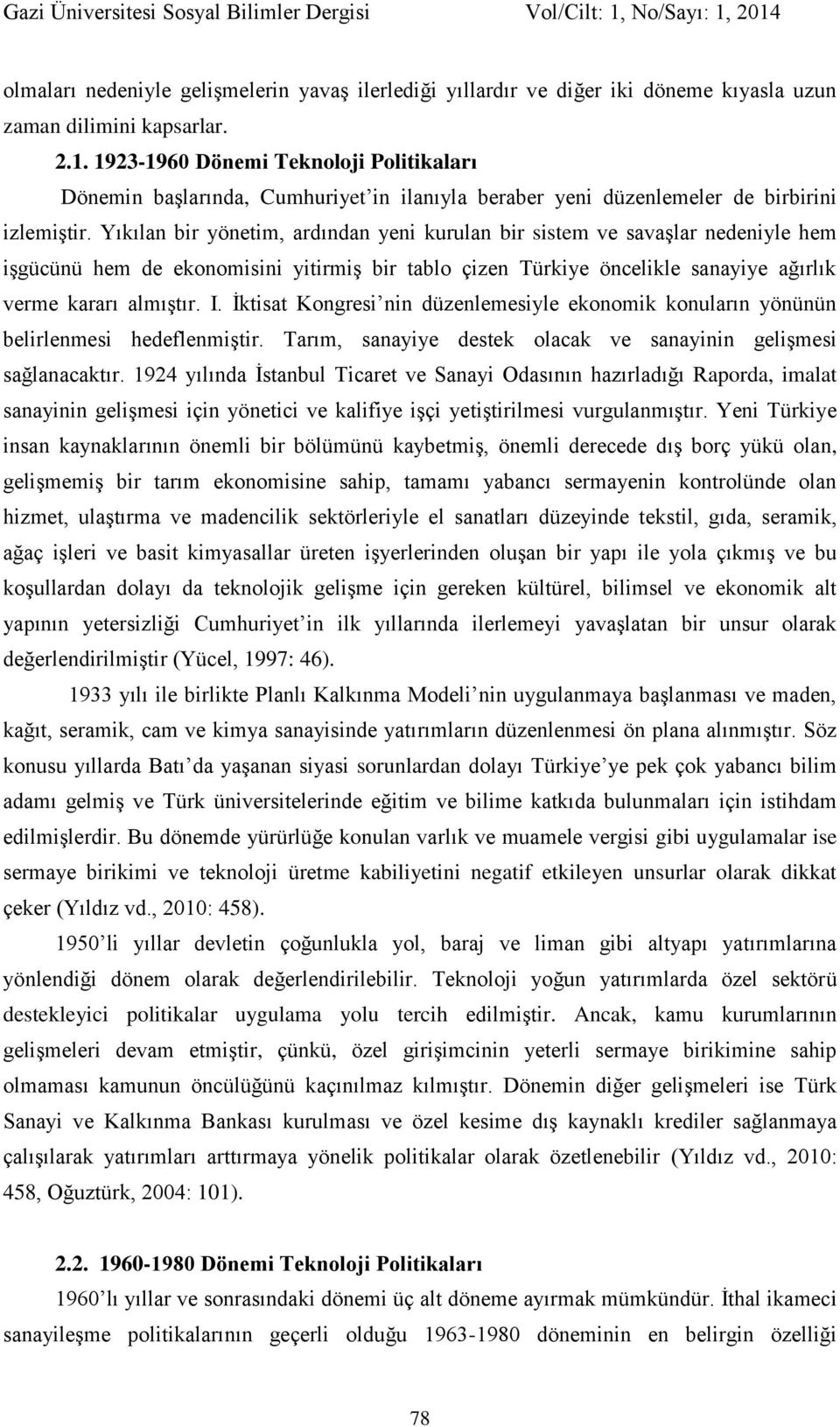 Yıkılan bir yönetim, ardından yeni kurulan bir sistem ve savaşlar nedeniyle hem işgücünü hem de ekonomisini yitirmiş bir tablo çizen Türkiye öncelikle sanayiye ağırlık verme kararı almıştır. I.