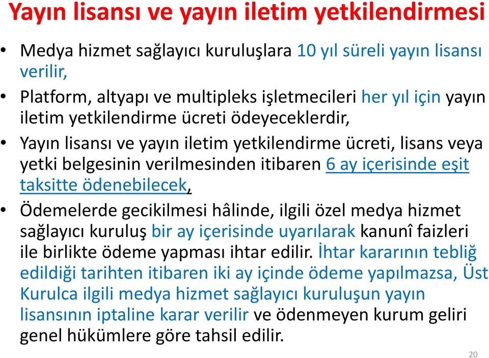 Ödemelerde gecikilmesi hâlinde, ilgili özel medya hizmet sağlayıcı kuruluş bir ay içerisinde uyarılarak kanunî faizleri ile birlikte ödeme yapması ihtar edilir.