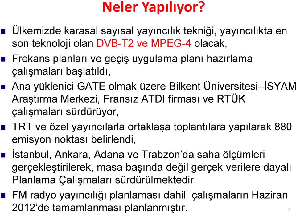 çalışmaları başlatıldı, Ana yüklenici GATE olmak üzere Bilkent Üniversitesi İSYAM Araştırma Merkezi, Fransız ATDI firması ve RTÜK çalışmaları sürdürüyor, TRT ve özel