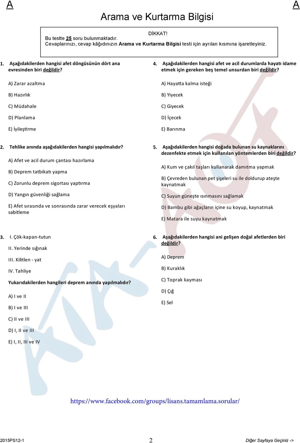 şağıdakilerden hangisi afet ve acil durumlarda haya idame etmek için gereken beş temel unsurdan biri değildir? ) Haya a kalma isteği B) Yiyecek C) Giyecek D) İçecek E) Barınma 2.