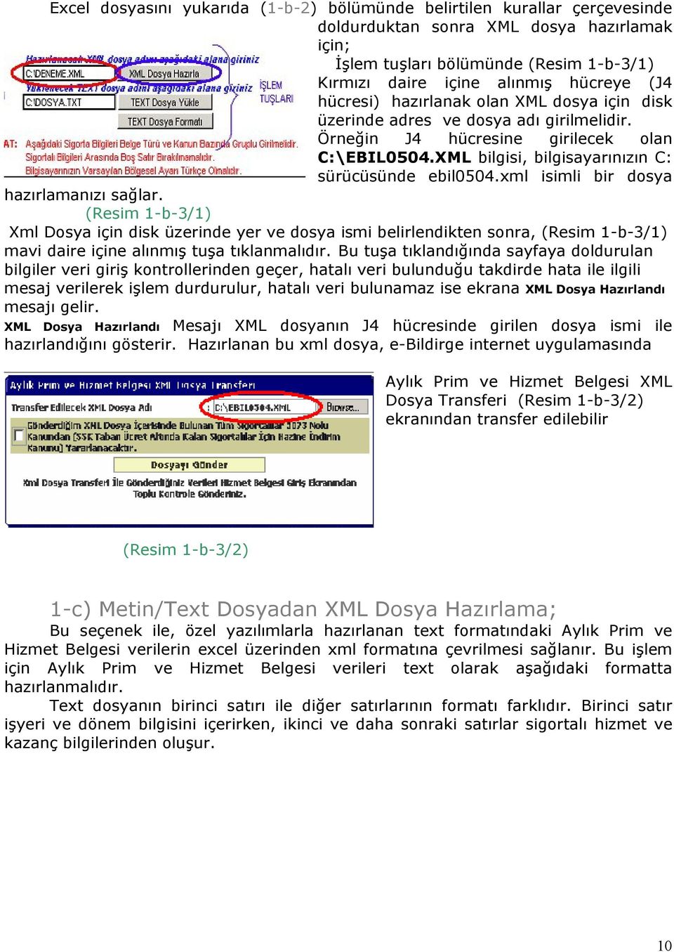 xml isimli bir dosya hazırlamanızı sağlar. (Resim 1-b-3/1) Xml Dosya için disk üzerinde yer ve dosya ismi belirlendikten sonra, (Resim 1-b-3/1) mavi daire içine alınmış tuşa tıklanmalıdır.