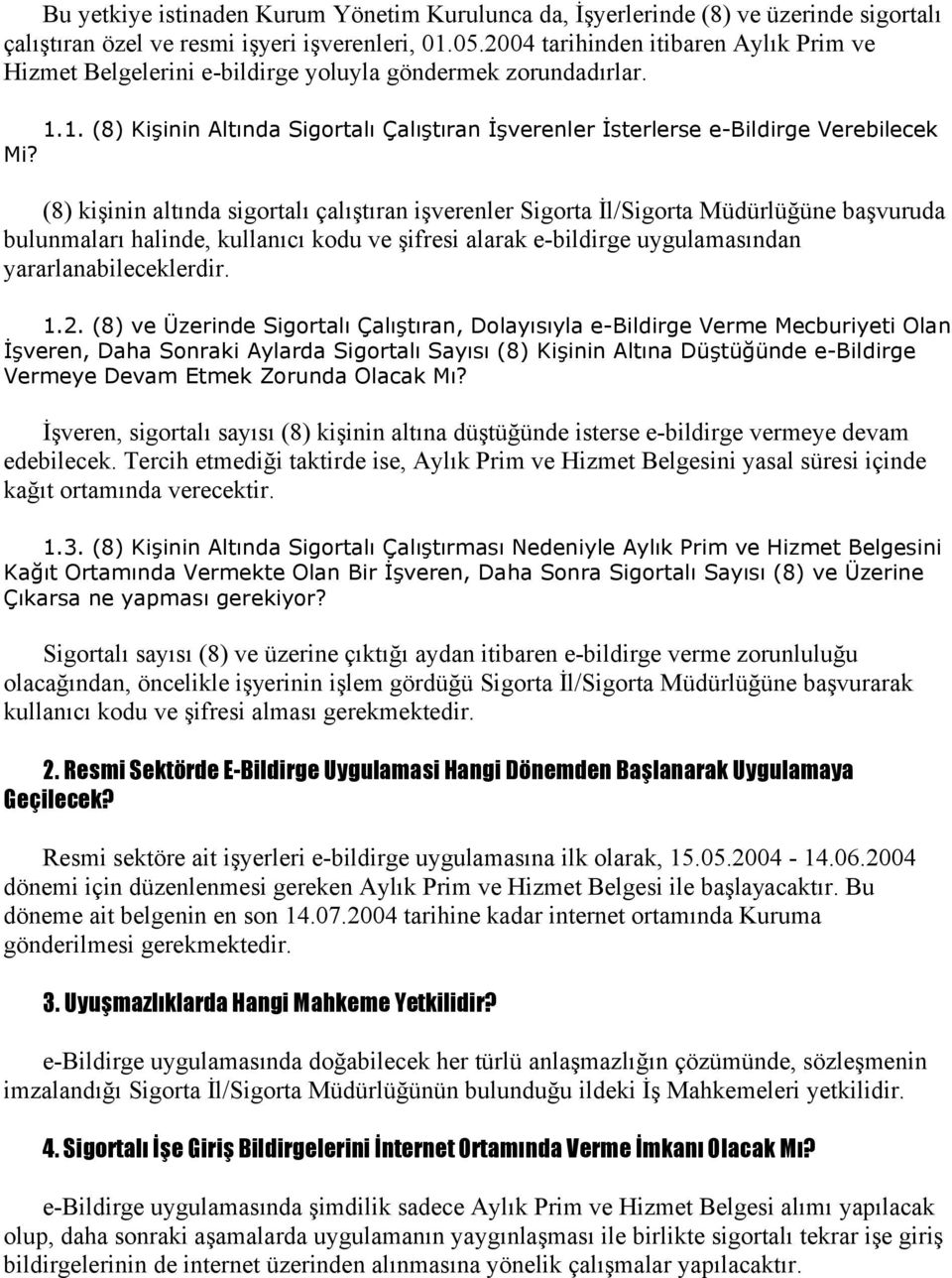 (8) kişinin altında sigortalı çalıştıran işverenler Sigorta İl/Sigorta Müdürlüğüne başvuruda bulunmaları halinde, kullanıcı kodu ve şifresi alarak e-bildirge uygulamasından yararlanabileceklerdir. 1.