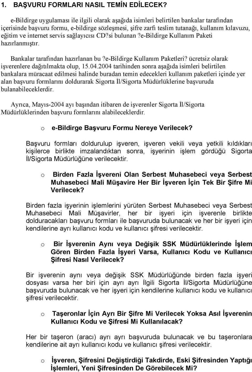 internet servis sağlayıcısı CD?si bulunan?e-bildirge Kullanım Paketi hazırlanmıştır. Bankalar tarafından hazırlanan bu?e-bildirge Kullanım Paketleri? ücretsiz olarak işverenlere dağıtılmakta olup, 15.