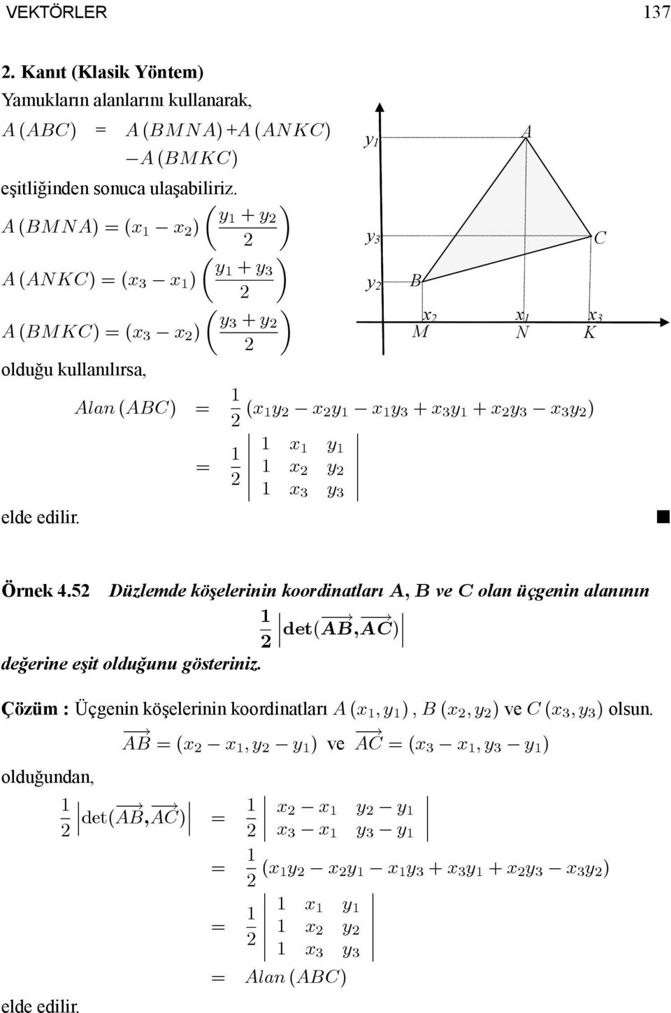 ) = 1 1 x 1 y 1 1 x y 1 x 3 y 3 elde edilir. Örnek 4.5 Düzlemde köşelerinin koordinatları A, B ve C olan üçgenin alanının 1 det( AB, AC) değerine eşit olduğunu gösteriniz.