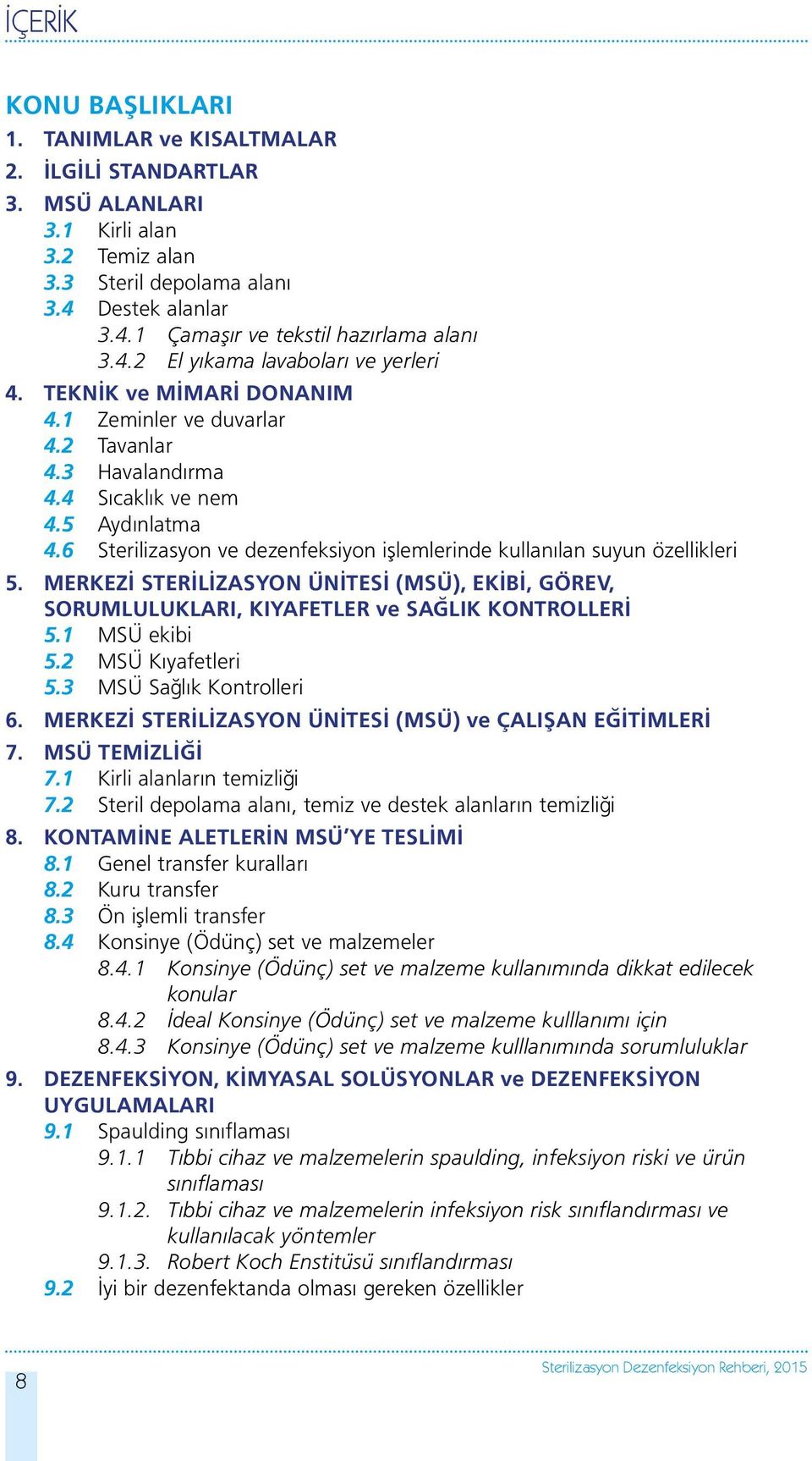 6 Sterilizasyon ve dezenfeksiyon işlemlerinde kullanılan suyun özellikleri 5. MERKEZİ STERİLİZASYON ÜNİTESİ (MSÜ), EKİBİ, GÖREV, SORUMLULUKLARI, KIYAFETLER ve SAĞLIK KONTROLLERİ 5.1 MSÜ ekibi 5.
