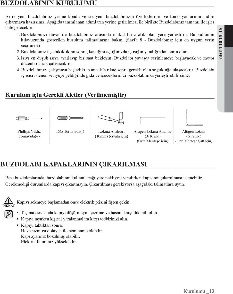 Bu kullanım kılavuzunda gösterilen kurulum talimatlarına bakın. (Sayfa 8 - Buzdolabınız için en uygun yerin seçilmesi) 2.