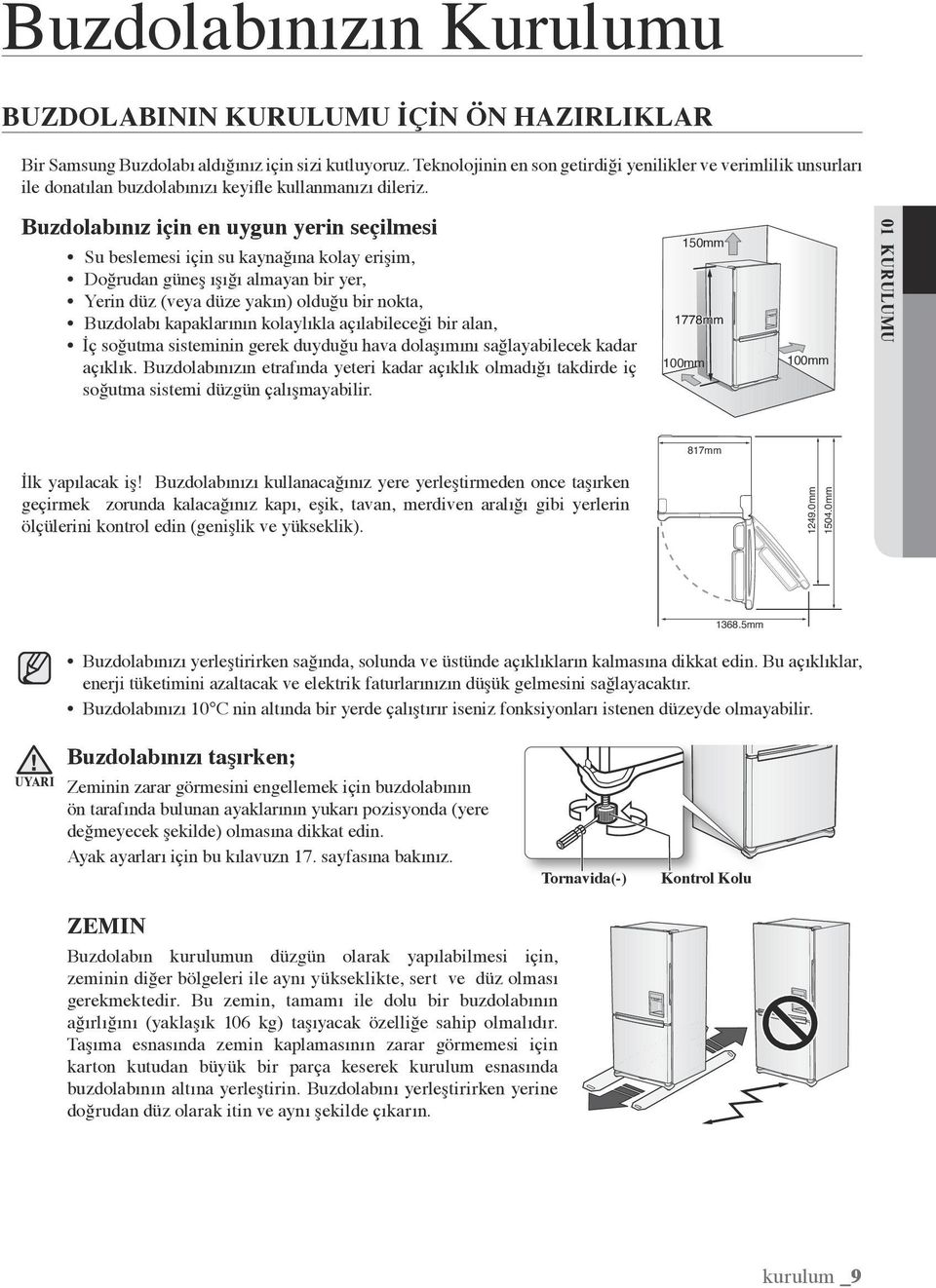 Buzdolabınız için en uygun yerin seçilmesi Su beslemesi için su kaynağına kolay erişim, Doğrudan güneş ışığı almayan bir yer, Yerin düz (veya düze yakın) olduğu bir nokta, Buzdolabı kapaklarının