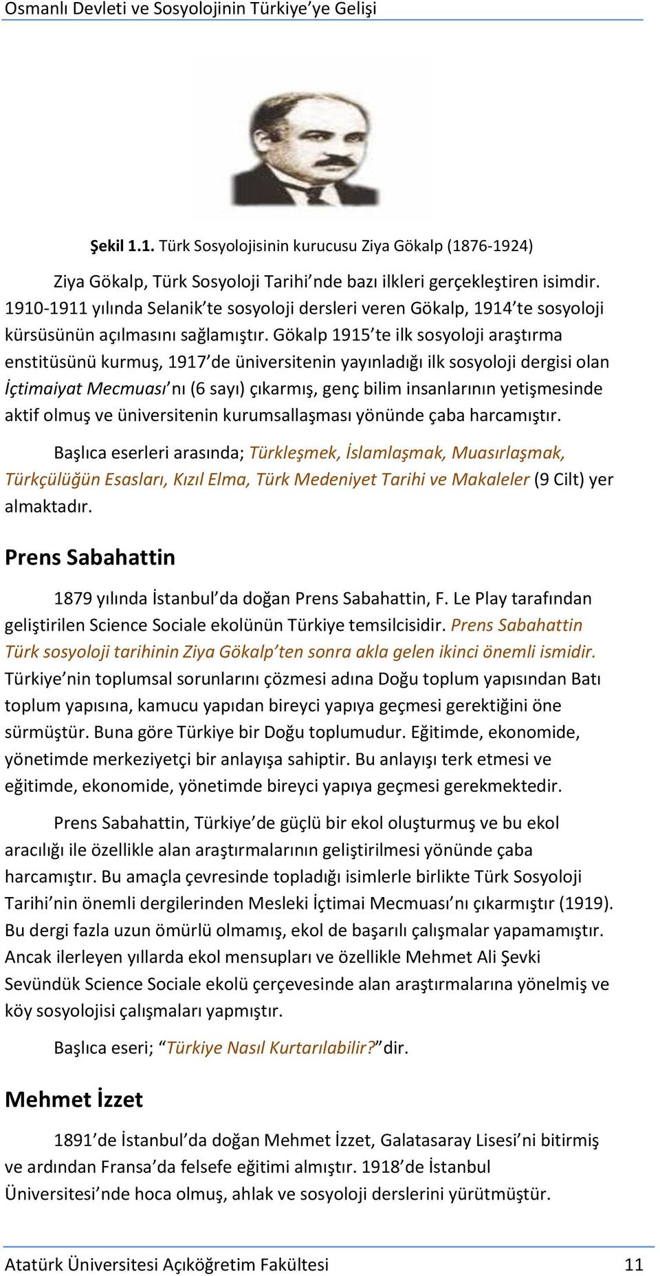 Gökalp 1915 te ilk sosyoloji araştırma enstitüsünü kurmuş, 1917 de üniversitenin yayınladığı ilk sosyoloji dergisi olan İçtimaiyat Mecmuası nı (6 sayı) çıkarmış, genç bilim insanlarının yetişmesinde