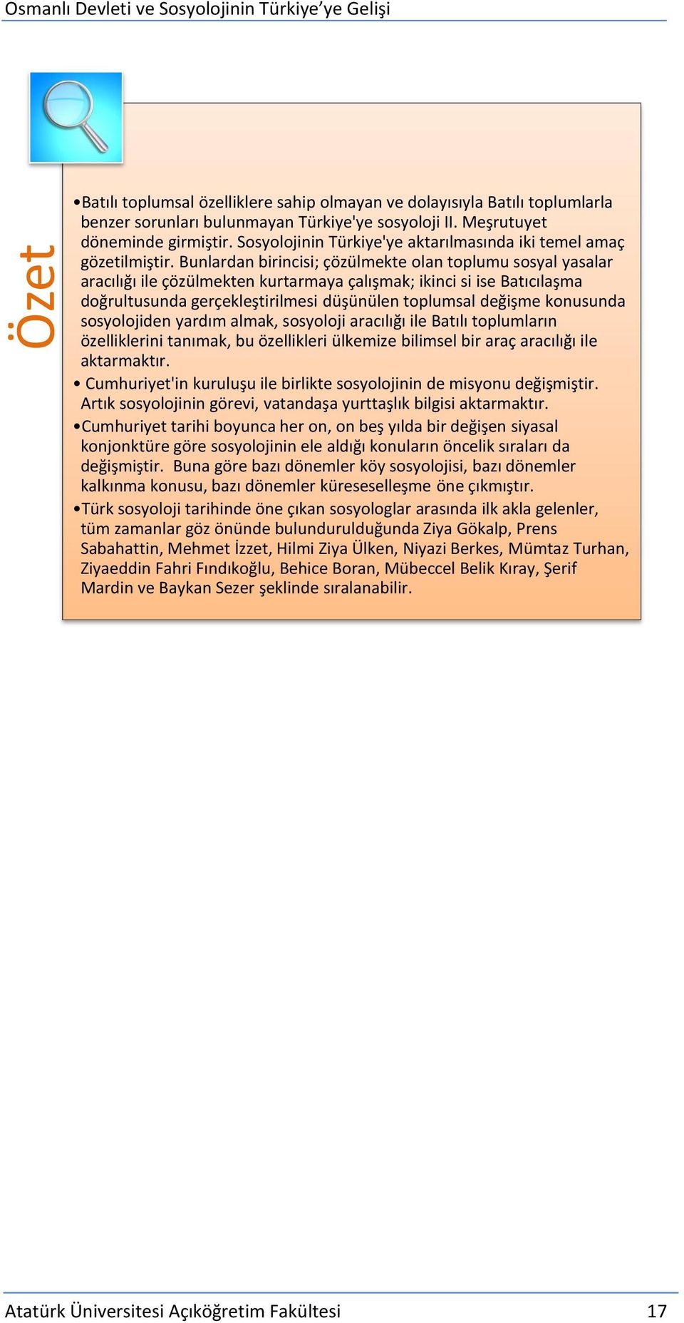 Bunlardan birincisi; çözülmekte olan toplumu sosyal yasalar aracılığı ile çözülmekten kurtarmaya çalışmak; ikinci si ise Batıcılaşma doğrultusunda gerçekleştirilmesi düşünülen toplumsal değişme