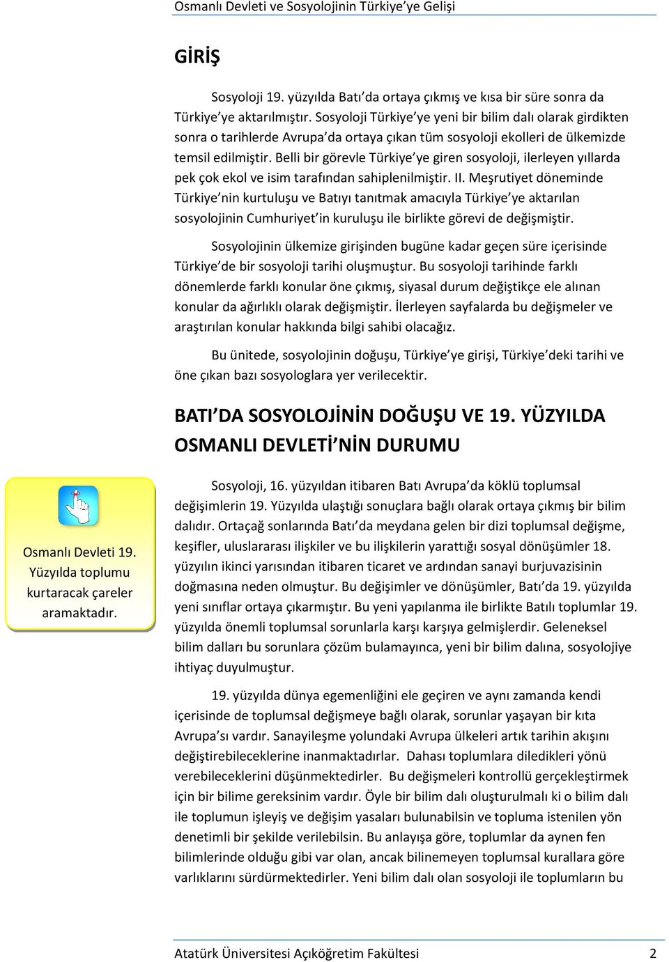 Belli bir görevle Türkiye ye giren sosyoloji, ilerleyen yıllarda pek çok ekol ve isim tarafından sahiplenilmiştir. II.