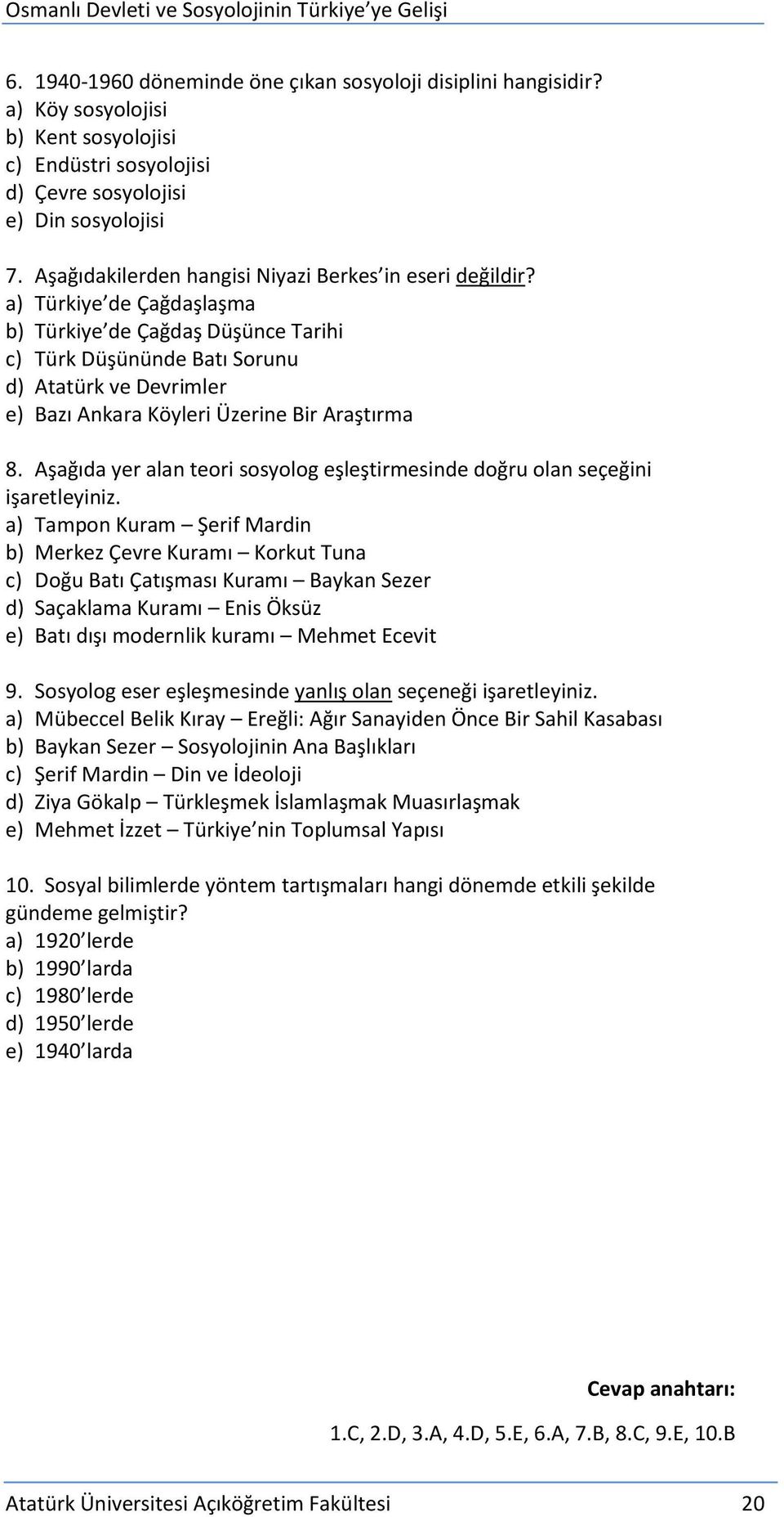 a) Türkiye de Çağdaşlaşma b) Türkiye de Çağdaş Düşünce Tarihi c) Türk Düşününde Batı Sorunu d) Atatürk ve Devrimler e) Bazı Ankara Köyleri Üzerine Bir Araştırma 8.