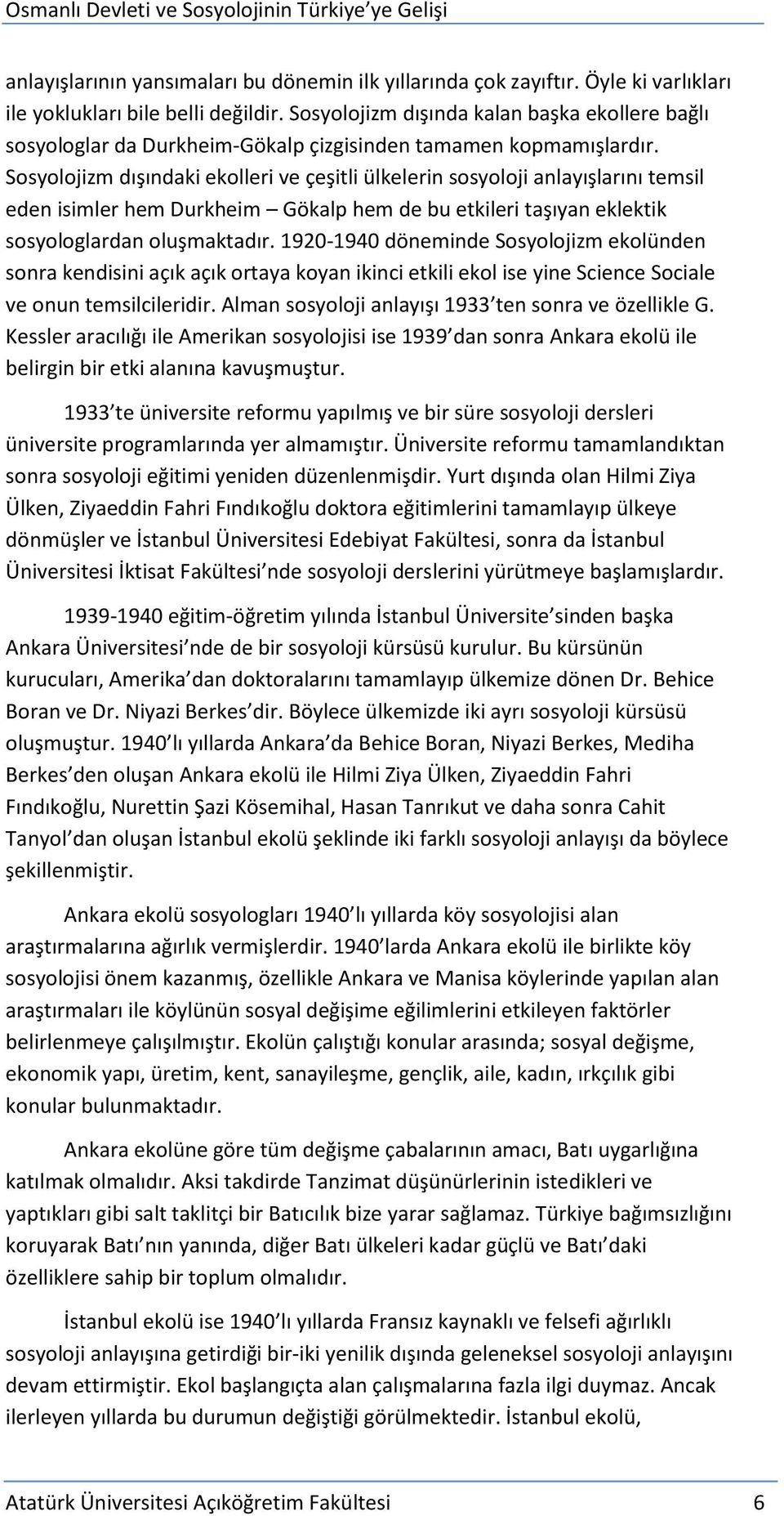 Sosyolojizm dışındaki ekolleri ve çeşitli ülkelerin sosyoloji anlayışlarını temsil eden isimler hem Durkheim Gökalp hem de bu etkileri taşıyan eklektik sosyologlardan oluşmaktadır.