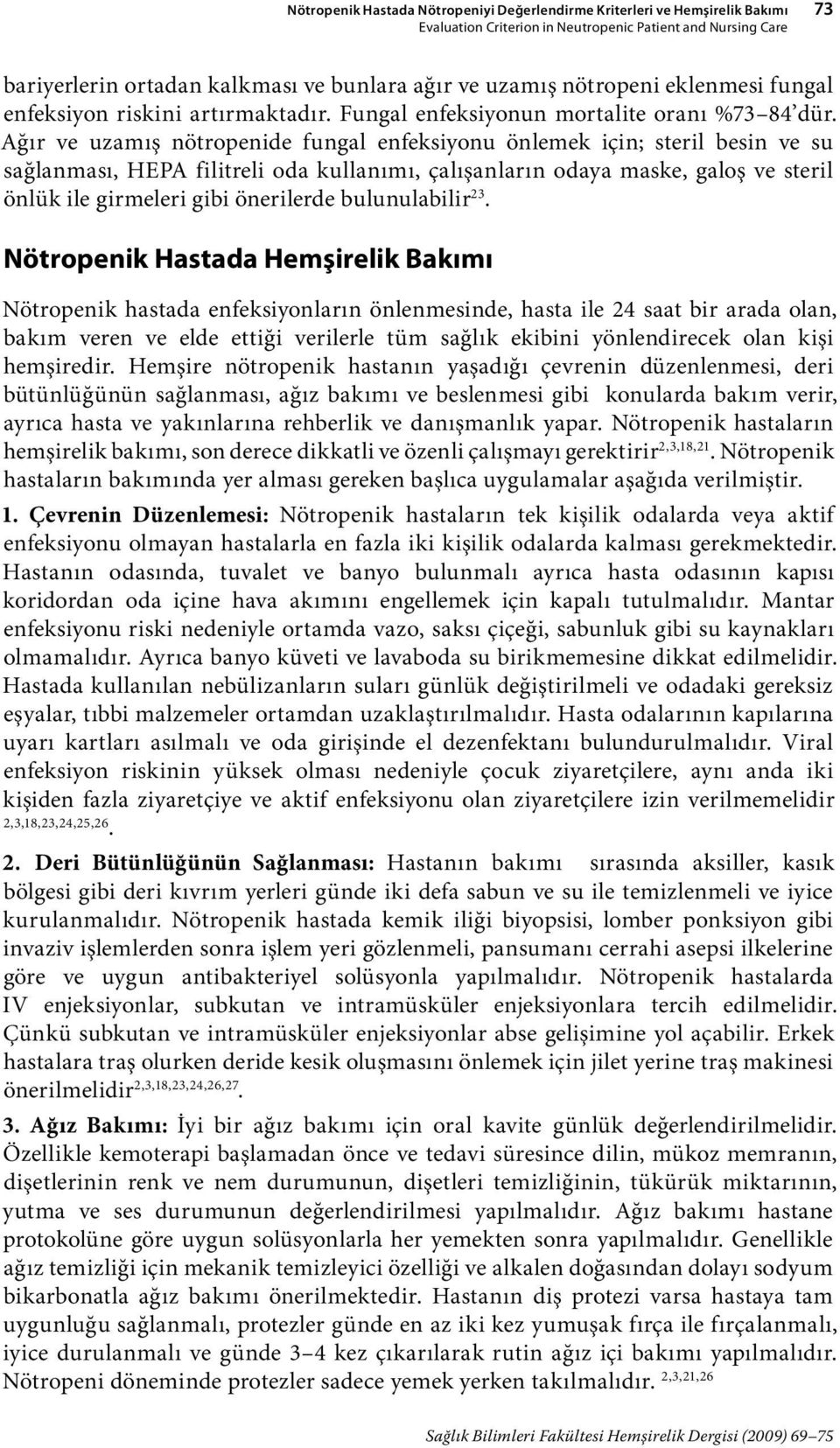 Ağır ve uzamış nötropenide fungal enfeksiyonu önlemek için; steril besin ve su sağlanması, HEPA filitreli oda kullanımı, çalışanların odaya maske, galoş ve steril önlük ile girmeleri gibi önerilerde