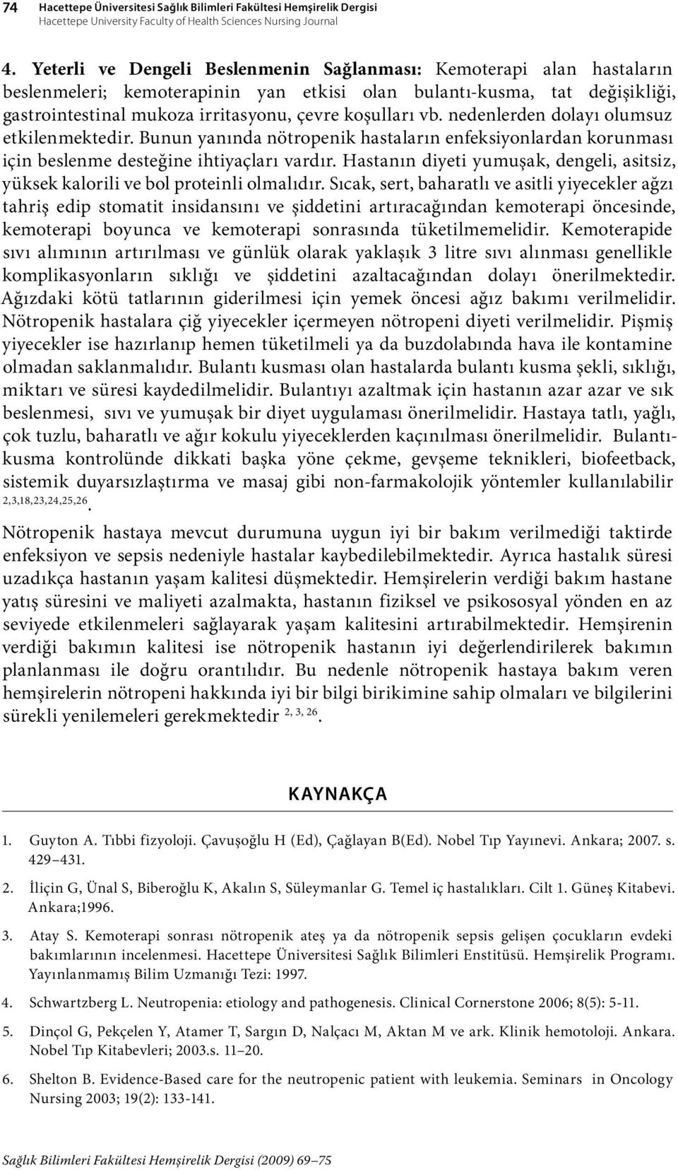 vb. nedenlerden dolayı olumsuz etkilenmektedir. Bunun yanında nötropenik hastaların enfeksiyonlardan korunması için beslenme desteğine ihtiyaçları vardır.