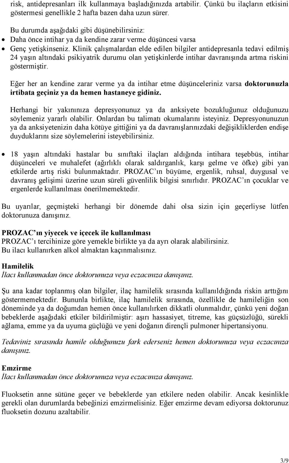 Klinik çalışmalardan elde edilen bilgiler antidepresanla tedavi edilmiş 24 yaşın altındaki psikiyatrik durumu olan yetişkinlerde intihar davranışında artma riskini göstermiştir.