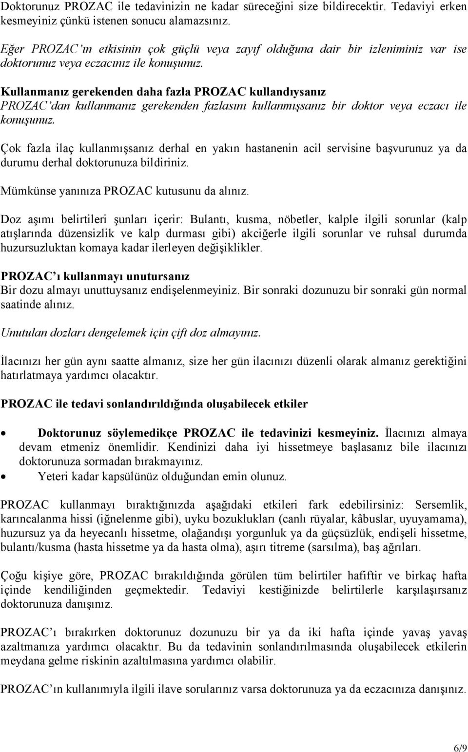 Kullanmanız gerekenden daha fazla PROZAC kullandıysanız PROZAC dan kullanmanız gerekenden fazlasını kullanmışsanız bir doktor veya eczacı ile konuşunuz.