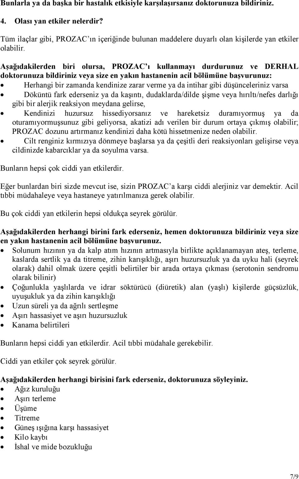 Aşağıdakilerden biri olursa, PROZAC ı kullanmayı durdurunuz ve DERHAL doktorunuza bildiriniz veya size en yakın hastanenin acil bölümüne başvurunuz: Herhangi bir zamanda kendinize zarar verme ya da