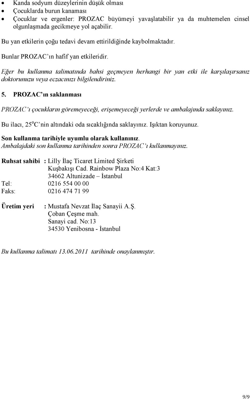 Eğer bu kullanma talimatında bahsi geçmeyen herhangi bir yan etki ile karşılaşırsanız doktorunuzu veya eczacınızı bilgilendiriniz. 5.