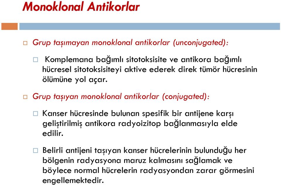 Grup taşıyan monoklonal antikorlar (conjugated): Kanser hücresinde bulunan spesifik bir antijene karşı geliştirilmiş antikora radyoizitop